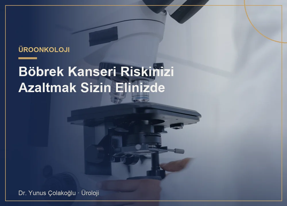 Böbrek Kanseri Riskinizi Azaltmak Sizin Elinizde