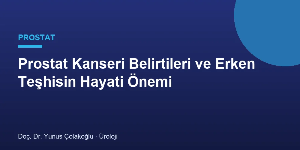 Prostat Kanseri Belirtileri ve Erken Teşhisin Hayati Önemi