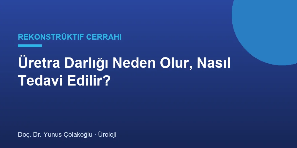 Üretra Darlığı Neden Olur, Nasıl Tedavi Edilir?